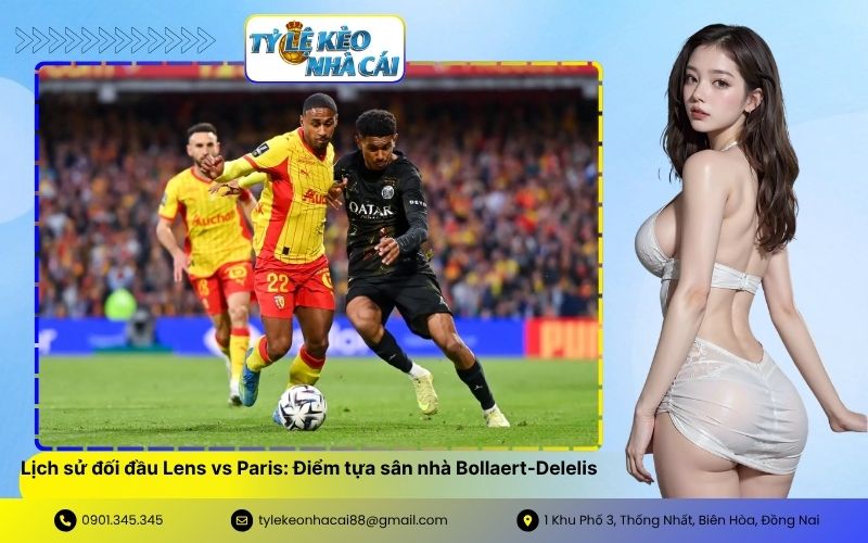 Lịch sử đối đầu Lens vs Paris Điểm tựa sân nhà Bollaert-Delelis
