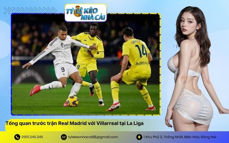 Tổng quan trước trận Real Madrid với Villarreal tại La Liga